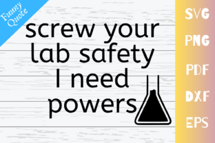Screw Your Lab Safety I Need Powers Graphics for Crafts